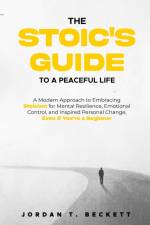 The Stoic's Guide to a Peaceful Life af Jordan T. Beckett