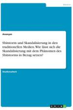 Shitstorm und Skandalisierung in den traditionellen Medien. Wie lässt sich die Skandalisierung mit dem Phänomen des Shitstorms in Bezug setzen? af Anonym