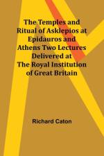 The Temples and Ritual of Asklepios at Epidauros and Athens Two Lectures Delivered at the Royal Institution of Great Britain af Richard Caton