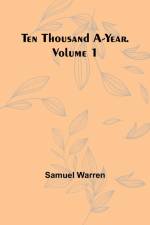 Ten Thousand a-Year. Volume 1 af Samuel Warren