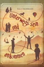 Unterwegs sein und ankommen af Ralf Bachmann