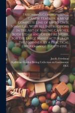 Friedman's Common-sense Candy Teacher, a Most Complete Line of Up-to-date Formulas, With All Instructions in the Art of Making Candies, Both Steam and Open Fire Work, for the Large Manufacturer or the Beginner, by a Practical Workman of Thirty-five... af Jacob Friedman