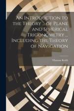 An Introduction to the Theory ... of Plane and Spherical Trigonometry ... Including the Theory of Navigation af Thomas Keith
