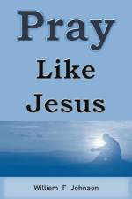 Johnson, W: Pray Like Jesus af William F Johnson