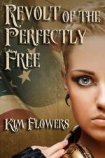 Revolt of the Perfectly Free af Kim Flowers