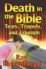 Death in the Bible- Tears, Tragedy, and Triumph af Ray Eichenberger