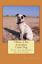 I Want A Pet Australian Cattle Dog af Gail Forsyth