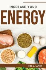 INCREASE YOUR ENERGY af Bill D. Clark