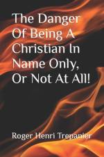 The Danger Of Being A Christian In Name Only, Or Not At All! af Roger Henri Trepanier