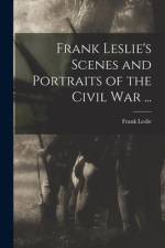 Frank Leslie's Scenes and Portraits of the Civil War ... af Frank Leslie