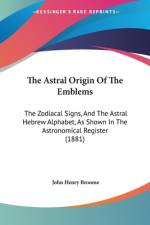 The Astral Origin Of The Emblems af John Henry Broome
