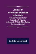 Journal of an Overland Expedition in Australia ; From Moreton Bay to Port Essington, a distance of upwards of 3000 miles, during the years 1844-1845 af Ludwig Leichhardt
