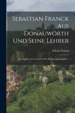Sebastian Franck Aus Donauwörth Und Seine Lehrer af Edwin Tausch