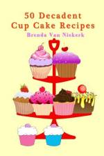 50 Decadent Cup Cake Recipes af Brenda Van Niekerk