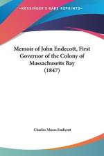 Memoir Of John Endecott, First Governor Of The Colony Of Massachusetts Bay (1847) af Charles Moses Endicott