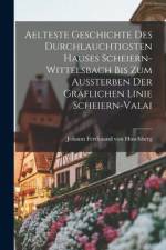 Aelteste Geschichte des durchlauchtigsten Hauses Scheiern-Wittelsbach bis zum Aussterben der gräflichen Linie Scheiern-Valai