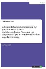 Individuelle Gesundheitsberatung zur gesundheitsorientierten Verhaltensänderung. Ausgangs- und Vergleichsanalyse mittels bioelektrischer Impedanzmessung af Christopher Barz