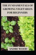 Fundamentals Of Growing Vegetables For Beginners af Andre Wood