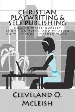 Christian Playwriting & Self Publishing af Cleveland O McLeish
