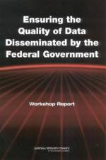 Ensuring the Quality of Data Disseminated by the Federal Government: Workshop Report af National Research Council
