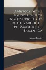 A History of the Vaudois Church From its Origin, and of the Vaudois of Piedmont to the Present Da af Antoine Monastier