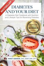 Diabetes and Your Diet: A Diabetes Diet Cookbook with Nutrition and Lifestyle Tips for Reversing Diabetes af Nancy Addison