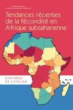 Tendances R?centes de la F?condit? En Afrique Subsaharienne: Synth?se de l'Atelier af National Academies Of Sciences Engineeri
