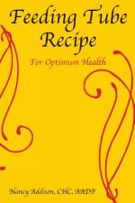 Feeding Tube Recipe for Optimum Health af Nancy Addison