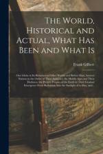 The World, Historical and Actual, What Has Been and What is [microform]: Our Globe in Its Relations to Other Worlds and Before Man; Ancient Nations in af Frank Gilbert