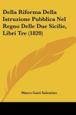 Della Riforma Della Istruzione Pubblica Nel Regno Delle Due Sicilie, Libri Tre (1820) af Marco Gatti Salentino