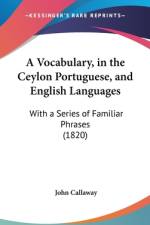 A Vocabulary, In The Ceylon Portuguese, And English Languages af John Callaway