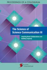 The Science of Science Communication III: Inspiring Novel Collaborations and Building Capacity: Proceedings of a Colloquium af National Academy of Sciences