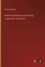 Heinrich Schliemanns Sammlung Trojanischer Altertümer af Hubert Schmidt
