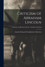 Criticism of Abraham Lincoln; Criticism of Abraham Lincoln - Southern Criticism af Lincoln Financial Foundation Collection