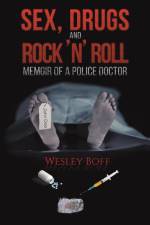 Sex, Drugs and Rock 'n' Roll - Memoir of a Police Doctor af Wesley Boff