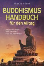 Buddhismus Handbuch für den Alltag: Der gelassene Weg zu mehr Achtsamkeit, Glück und Zufriedenheit - inkl. Zen Meditation und 10 Wochen Plan af Sherab Choje