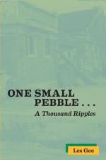 One Small Pebble . . . A Thousand Ripples af Les Gee