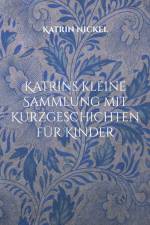 Katrins kleine Sammlung mit Kurzgeschichten für Kinder af Katrin Nickel