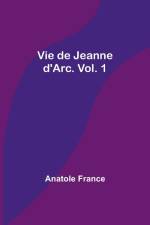 Vie de Jeanne d'Arc. Vol. 1 af Anatole France