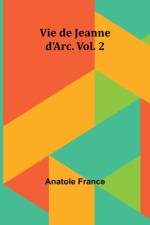Vie de Jeanne d'Arc. Vol. 2 af Anatole France