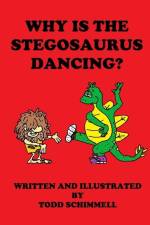 Why Is The Stegosaurus Dancing? af Todd Schimmell
