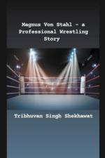 Magnus Von Stahl - a Professional Wrestling Story af Tribhuvan Singh Shekhawat