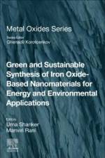 Green and Sustainable Synthesis of Iron Oxide-Based Nanomaterials for Energy and Environmental Applications af Uma Shanker