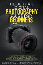 The Ultimate Digital Photography Guide for Beginners af Angel Efrain Mendez Salvador