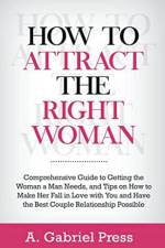 How to Attract the Right Woman af A. Gabriel Press