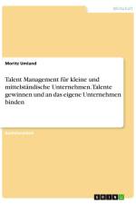 Talent Management für kleine und mittelständische Unternehmen. Talente gewinnen und an das eigene Unternehmen binden af Moritz Umland