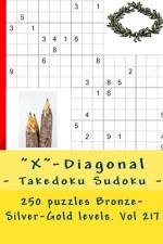 X-Diagonal - Takedoku Sudoku - 250 Puzzles Bronze-Silver-Gold Levels. Vol 217 af Andrii Pitenko