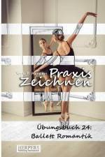 Praxis Zeichnen - Übungsbuch 24: Ballett Romantik af York P. Herpers