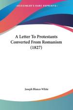 A Letter To Protestants Converted From Romanism (1827) af Joseph Blanco White