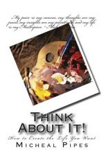 THINK ABOUT IT!: HOW TO CREATE THE LIFE af Micheal Pipes